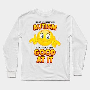 I Don't Struggle With Autism I Am Actually Very Good At It Long Sleeve T-Shirt